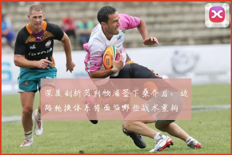 深度剖析若利物浦签下桑乔后，边路轮换体系将面临哪些战术重构