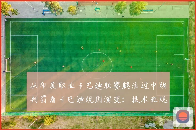从印度职业卡巴迪联赛腿法过中线判罚看卡巴迪规则演变：技术犯规判定与裁判尺度异化分析