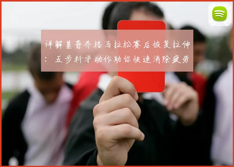 详解基普乔格马拉松赛后恢复拉伸:五步科学动作助你快速消除疲劳
